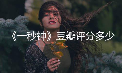 瓣评豆秒钟谋张艺钟主演少一一秒分多剧情简介介绍