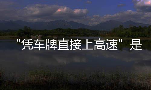的信读直接准确上高速是不凭车牌息解