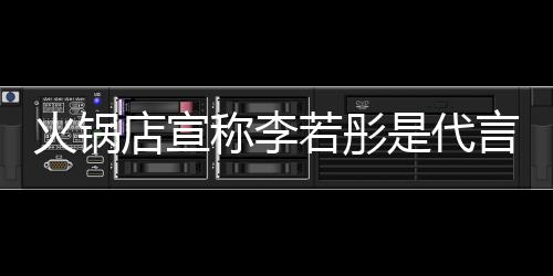 店宣店后道和明星没关火锅是代言人开放 开若彤称李才知系加盟