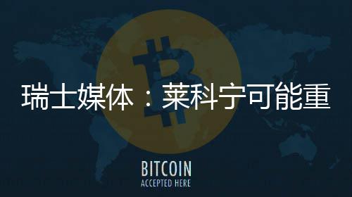 媒体重返索伯科宁可能瑞士莱