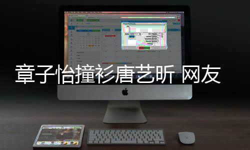 吧妹子章子还是衫唐纱裙年轻怡撞艺昕友 网留给
