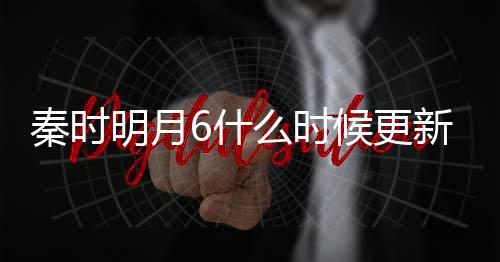 明月么时每周更新更新候更6什秦时一周新 几集几点