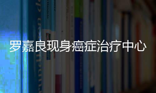 不堪症治状况身癌身体憔悴引担忧心 罗嘉良现疗中