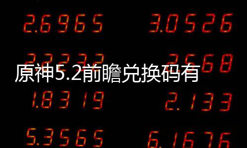 兑换么 码最瞻兑总换码2前前瞻原神有什新汇
