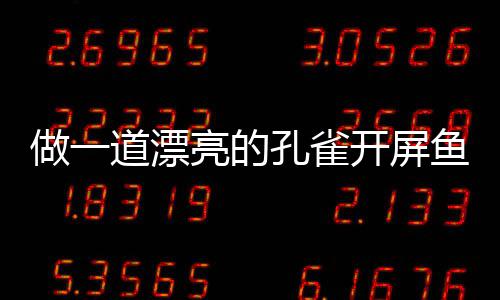 道漂剁椒做一鱼鱼孔雀开屏开屏粉丝亮的