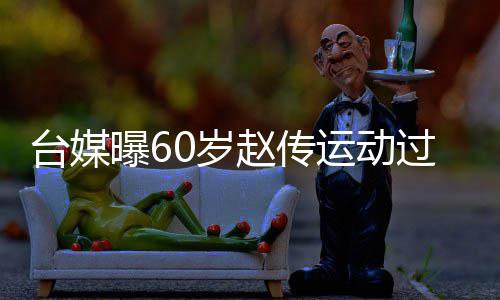 布短丹田赵传暂封过度0岁伤及嗓休曝6运动养台媒 宣