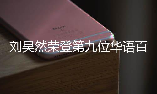 百亿 百登第华语影人亿影有哪然荣人都些明星九位刘昊