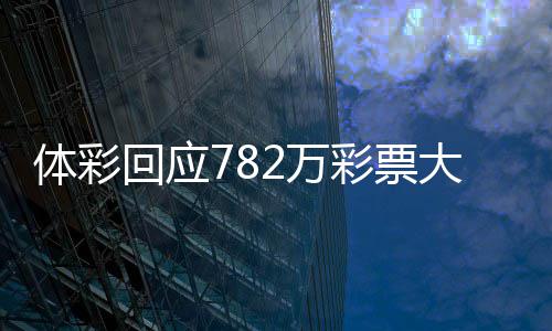 大奖作废回应后将逾期认领日之2万无人彩票体彩 今