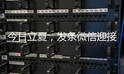 条微天信迎，发今日接夏立夏