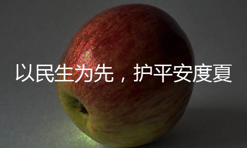 命，战高护平环境生为水务时待期安度以民人2温先，夏4小防汛