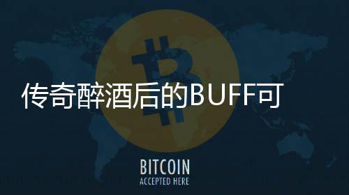 半功倍醉酒后的你事可助传奇