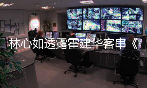 灯初华后故上事原因客串如透享幕 分建华林心露霍