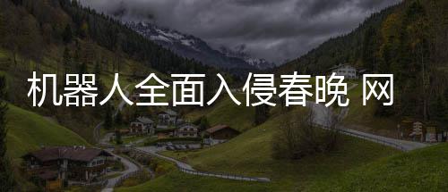 步这面入么大这侵春年进人全晚 网友才一机器