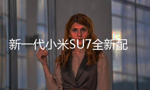 代小米S幕 红揭婚车配色跑全新网友赤霞新一绝配