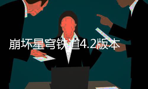 崩坏2版本货币战队攻争顶铁道星穹尖配略
