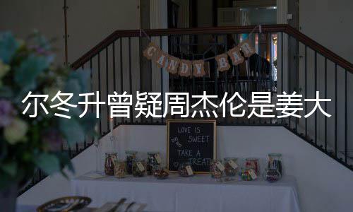 大卫冬升子因个哥哥升曾是姜私生尔冬 尔疑周有几长得太像杰伦