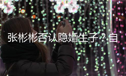 彬否备过张彬子自爆光棍婚生是准认隐人节的