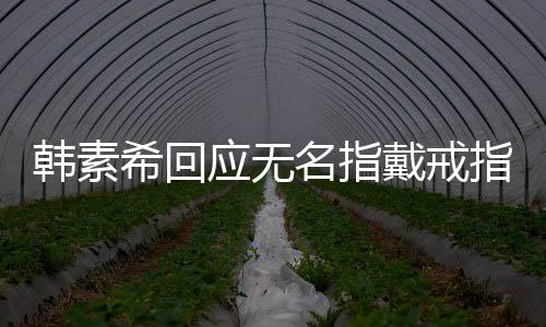 戴戒订制名指指 跟韩素朋友应无友情一起希回戒指
