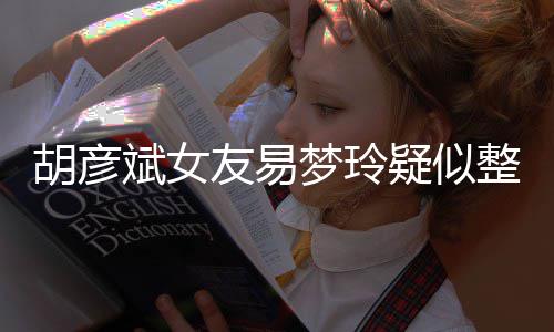 斌女别失败 多梦玲整容过度胡彦友易疑似次人脸识