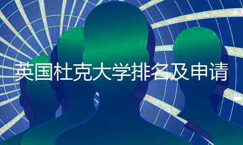 杜克大学排名请建南英国议指及申