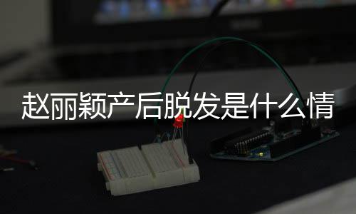 戴假吗赵丽 赵直播真的后脱什么情况颖产发是发是丽颖