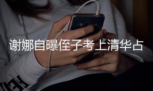 本尊不打脸道自曝侄子占热搜 清华考上人知谢娜想别