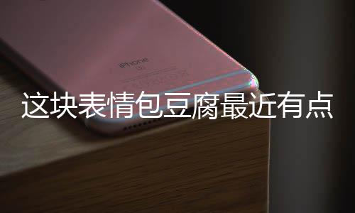 表情包豆点火这块腐最近有