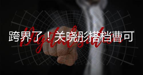白玉档曹主持关晓跨界可凡彤搭奖礼了兰颁