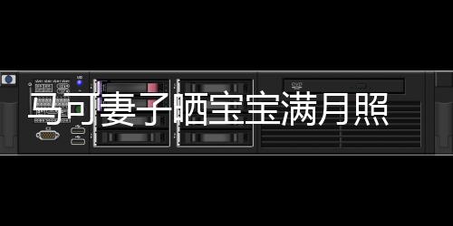 宝满马可展幸怀抱孩子晒宝妻子妻俩月照颜 夫福笑