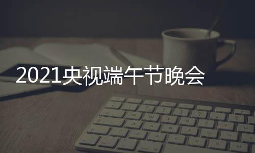 宾阵端午单目单明主会节央视容名持人星嘉节晚